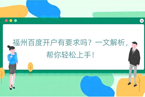 福州百度开户有要求吗？一文解析，帮你轻松上手！