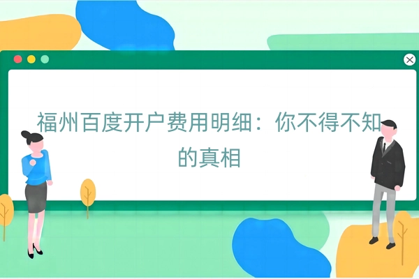 福州百度开户费用明细：你不得不知的真相