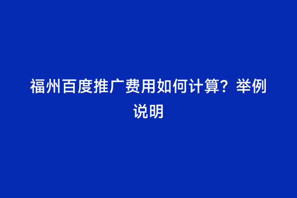 福州百度推广费用如何计算？举例说明