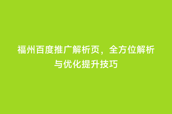 福州百度推广解析页，全方位解析与优化提升技巧