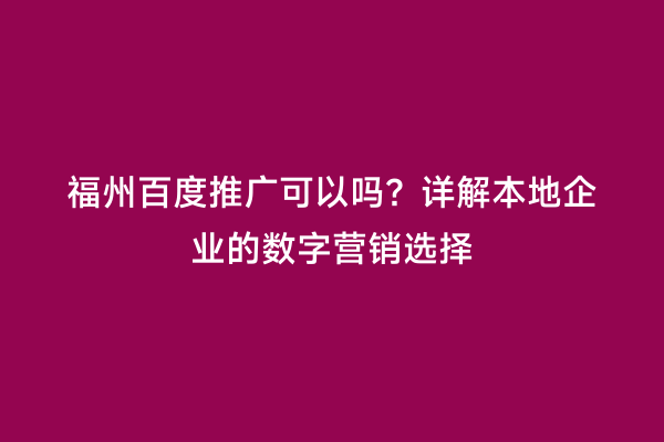 福州百度推广可以吗？详解本地企业的数字营销选择