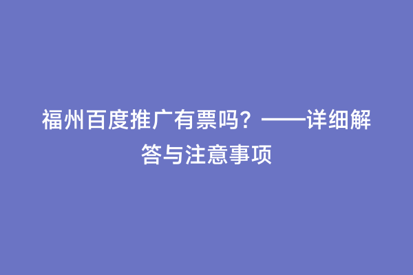 福州百度推广有票吗？——详细解答与注意事项
