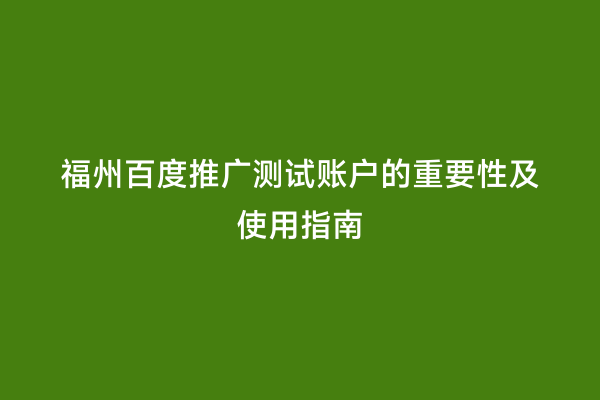 福州百度推广测试账户的重要性及使用指南