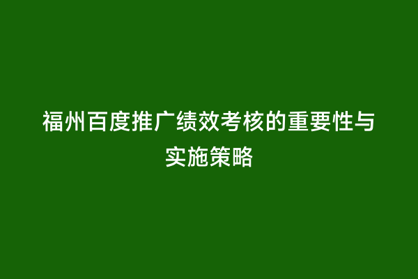 福州百度推广绩效考核的重要性与实施策略