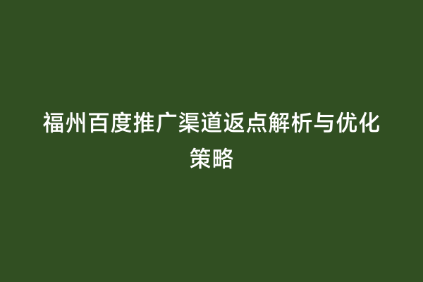 福州百度推广渠道返点解析与优化策略