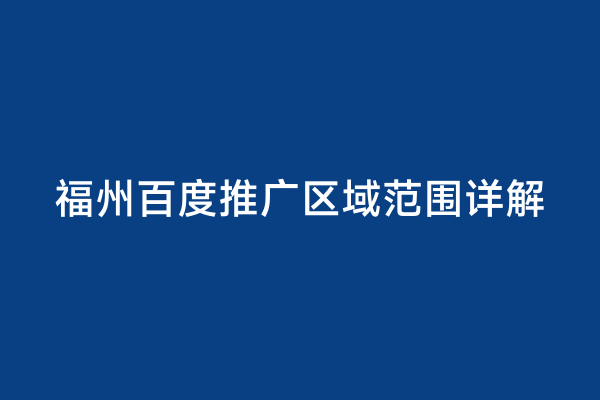 福州百度推广区域范围详解