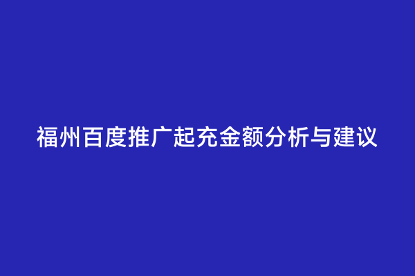 福州百度推广起充金额分析与建议