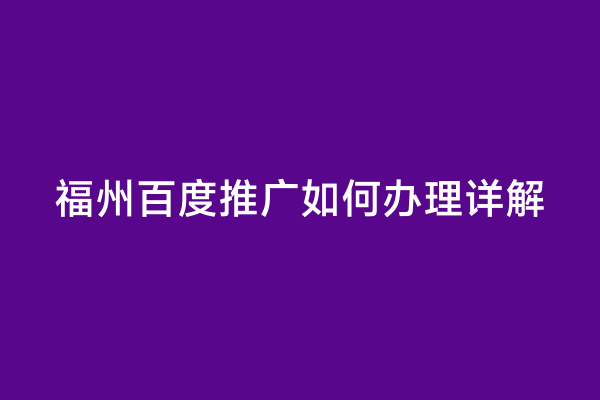 福州百度推广如何办理详解
