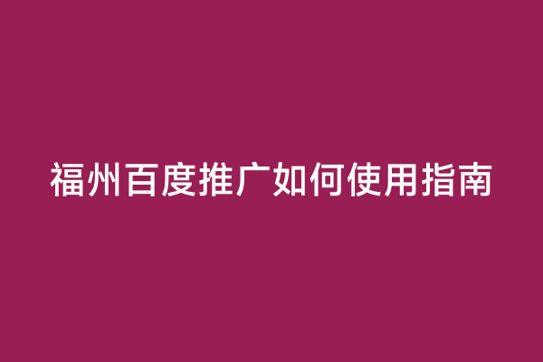 福州百度推广如何使用指南
