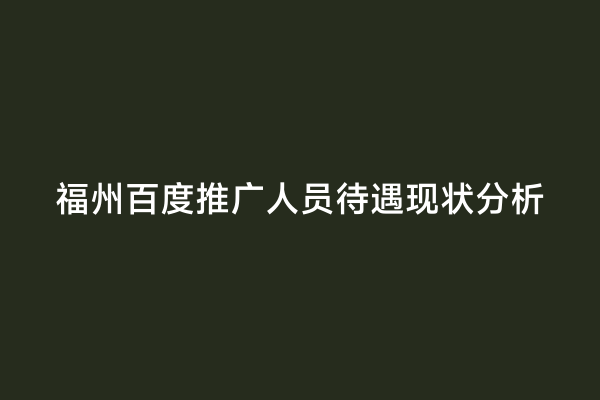 福州百度推广人员待遇现状分析