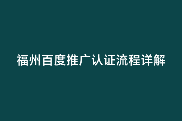 福州百度推广认证流程详解