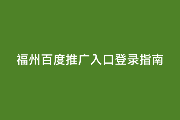 福州百度推广入口登录指南