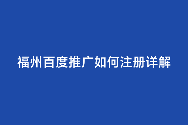 福州百度推广如何注册详解