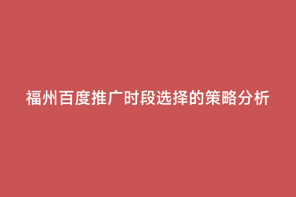 福州百度推广时段选择的策略分析