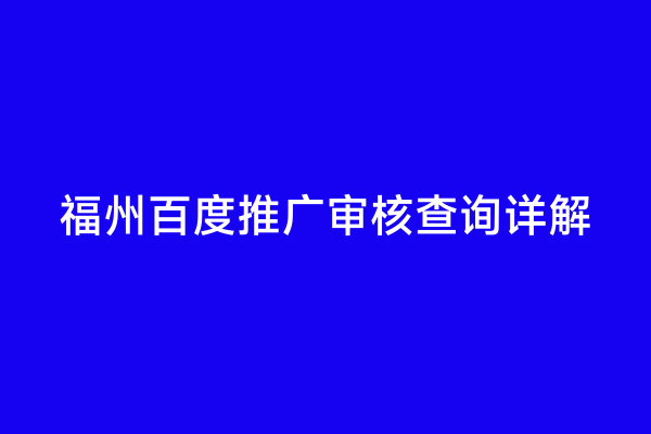 福州百度推广审核查询详解
