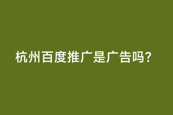 杭州百度推广是广告吗？