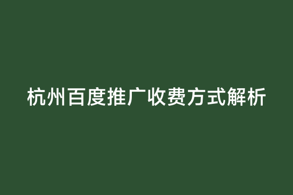 杭州百度推广收费方式解析