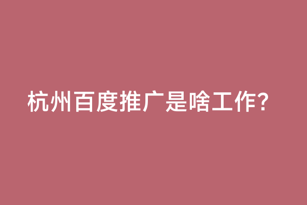 杭州百度推广是啥工作？