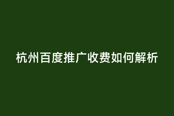 杭州百度推广收费如何解析