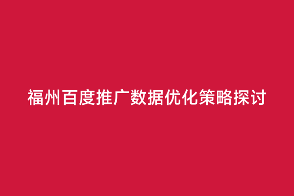 福州百度推广数据优化策略探讨