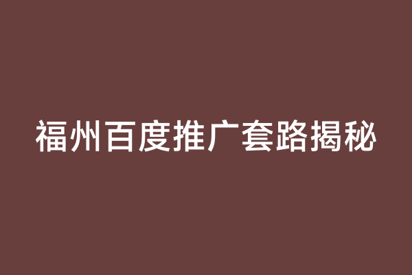 福州百度推广套路揭秘