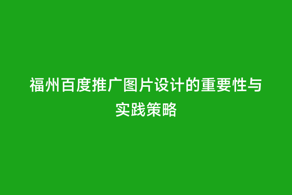 福州百度推广图片设计的重要性与实践策略