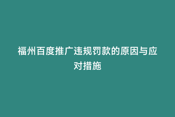 福州百度推广违规罚款的原因与应对措施