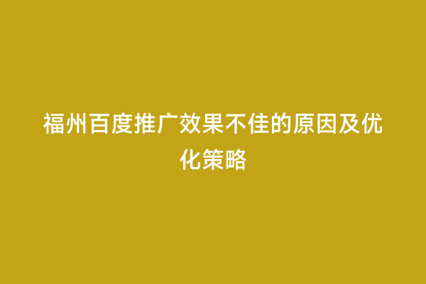 福州百度推广效果不佳的原因及优化策略