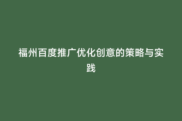 福州百度推广优化创意的策略与实践