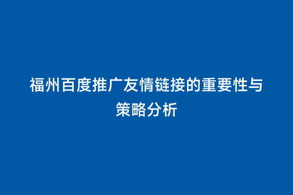 福州百度推广友情链接的重要性与策略分析
