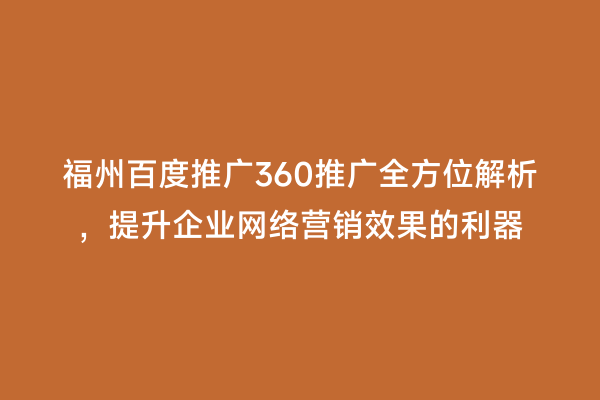 福州百度推广360推广全方位解析，提升企业网络营销效果的利器