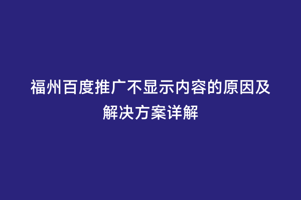 福州百度推广不显示内容的原因及解决方案详解