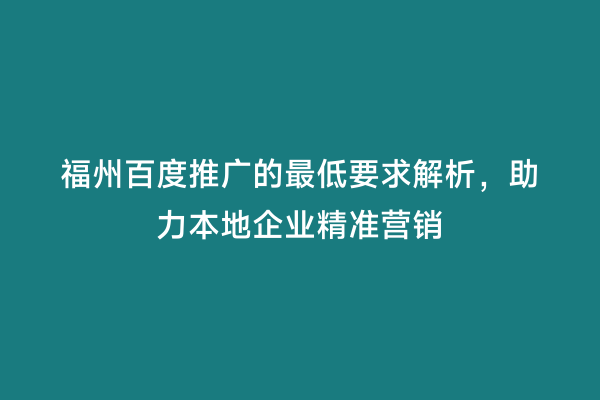 福州百度推广的最低要求解析，助力本地企业精准营销