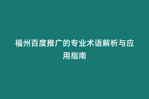福州百度推广的专业术语解析与应用指南