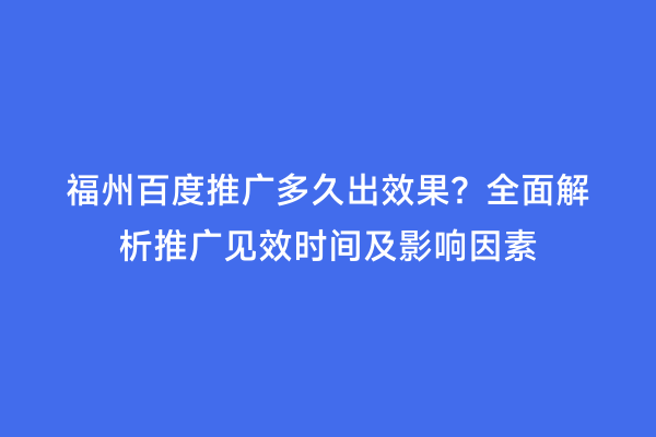 福州百度推广多久出效果？全面解析推广见效时间及影响因素