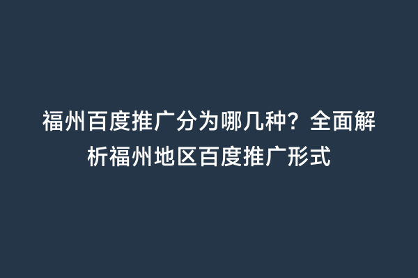福州百度推广分为哪几种？全面解析福州地区百度推广形式